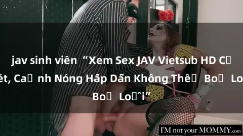 jav sinh viên “Xem Sex JAV Vietsub HD Cực Nét, Cảnh Nóng Hấp Dẫn Không Thể Bỏ Lô̡i”