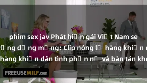 phim sex jav Phát hiện gái Việt Nam sextape gây xôn xao cộng đồng mạng: Clip nóng lộ hàng khiến dân tình phẫn nộ và bàn tán không ngớt