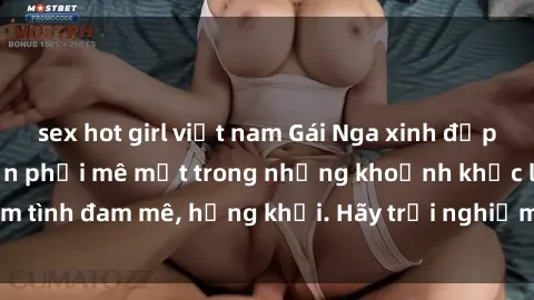 sex hot girl việt nam Gái Nga xinh đẹp, tài năng khiến bạn phải mê mệt trong những khoảnh khắc làm tình đam mê, hứng khởi. Hãy trải nghiệm cùng họ ngay hôm nay!