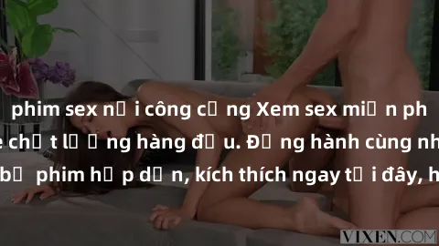 phim sex nơi công cộng Xem sex miễn phí vietsub tại website chất lượng hàng đầu. Đồng hành cùng những bộ phim hấp dẫn, kích thích ngay tại đây, hoàn toàn hợp pháp và an toàn.