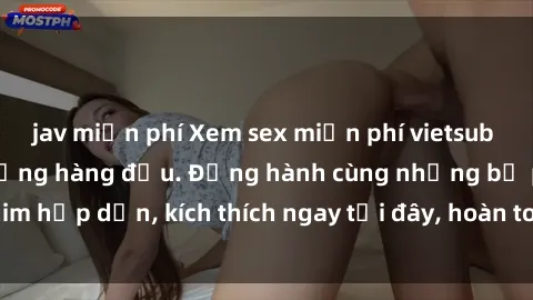 jav miễn phí Xem sex miễn phí vietsub tại website chất lượng hàng đầu. Đồng hành cùng những bộ phim hấp dẫn, kích thích ngay tại đây, hoàn toàn hợp pháp và an toàn.