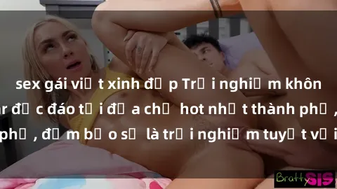 sex gái việt xinh đẹp Trải nghiệm không gian sex quán bar độc đáo tại địa chỉ hot nhất thành phố, đảm bảo sẽ là trải nghiệm tuyệt vời không thể bỏ lỡ!