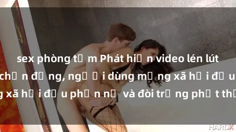 sex phòng tắm Phát hiện video lén lút sex nhà nghỉ gây chấn động, người dùng mạng xã hội đều phẫn nộ và đòi trừng phạt thật nặng.
