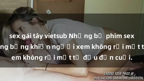 sex gái tây vietsub Những bộ phim sex Nga gợi cảm, nóng bỏng khiến người xem không rời mắt từ đầu đến cuối.