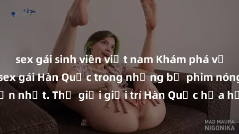 sex gái sinh viên việt nam Khám phá vẻ đẹp quyến rũ của sex gái Hàn Quốc trong những bộ phim nóng bỏng và hấp dẫn nhất. Thế giới giải trí Hàn Quốc hứa hẹn sẽ là nơi đem lại những trải nghiệm đầy kích 
