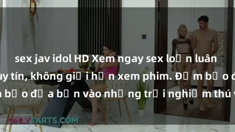 sex jav idol HD Xem ngay sex loạn luân vietsub tại website uy tín, không giới hạn xem phim. Đảm bảo đưa bạn vào những trải nghiệm thú vị và đầy kích thích.