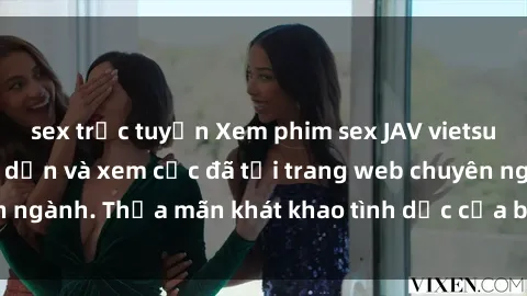 sex trực tuyến Xem phim sex JAV vietsub HD miễn phí hấp dẫn và xem cực đã tại trang web chuyên ngành. Thỏa mãn khát khao tình dục của bạn ngay hôm nay!