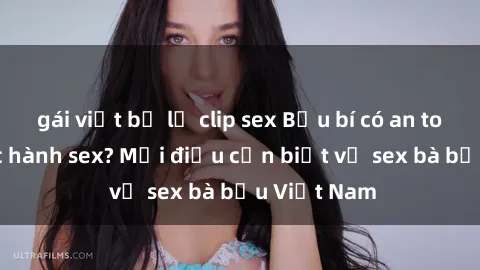 gái việt bị lộ clip sex Bầu bí có an toàn khi thực hành sex? Mọi điều cần biết về sex bà bầu Việt Nam