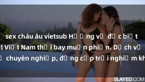 sex châu âu vietsub Hương vị đặc biệt với sex gái call girl Việt Nam thổi bay muộn phiền. Dịch vụ chuyên nghiệp, đẳng cấp trải nghiệm khó quên. Đặt lịch ngay!