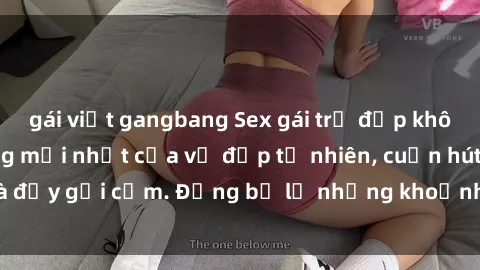 gái việt gangbang Sex gái trẻ đẹp không che – Cảnh nóng mới nhất của vẻ đẹp tự nhiên, cuốn hút và đầy gợi cảm. Đừng bỏ lỡ những khoảnh khắc nóng bỏng này!