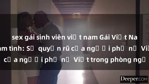 sex gái sinh viên việt nam Gái Việt Nam nóng bỏng khi làm tình: Sự quyến rũ của người phụ nữ Việt trong phòng ngủ