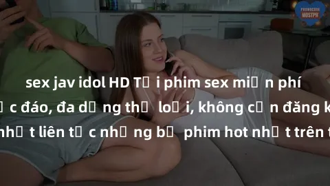 sex jav idol HD Tải phim sex miễn phí chất lượng cao độc đáo, đa dạng thể loại, không cần đăng ký tài khoản. Cập nhật liên tục những bộ phim hot nhất trên thị trường. Sự lựa chọn hàng đầu cho người yê
