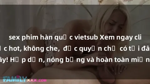 sex phim hàn quốc vietsub Xem ngay clip sex không che cực hot, không che,  độc quyền chỉ có tại đây! Hấp dẫn, nóng bỏng và hoàn toàn miễn phí, không thể bỏ qua!