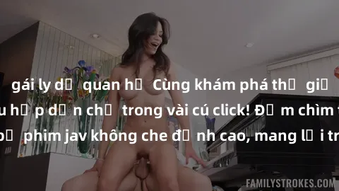 gái ly dị quan hệ Cùng khám phá thế giới jav không che siêu hấp dẫn chỉ trong vài cú click! Đắm chìm trong những bộ phim jav không che đỉnh cao, mang lại trải nghiệm thú vị và đầy kích thích.