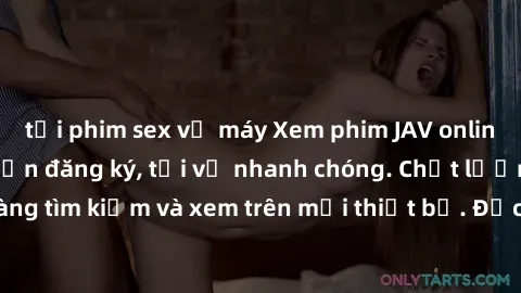 tải phim sex về máy Xem phim JAV online miễn phí không cần đăng ký, tải về nhanh chóng. Chất lượng HD, dễ dàng tìm kiếm và xem trên mọi thiết bị. Đặc biệt, không quảng cáo làm phiền.