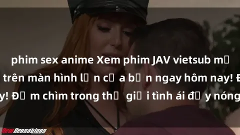 phim sex anime Xem phim JAV vietsub mới nhất và hấp dẫn trên màn hình lớn của bạn ngay hôm nay! Đắm chìm trong thế giới tình ái đầy nóng bỏng và kích thích.