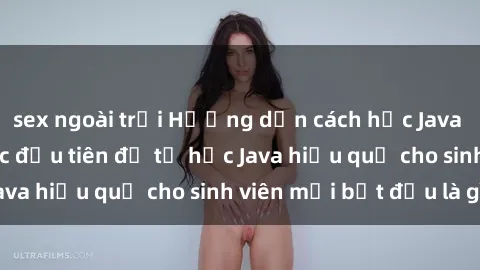 sex ngoài trời Hướng dẫn cách học Java cho sinh viên: Bước đầu tiên để tự học Java hiệu quả cho sinh viên mới bắt đầu là gì?
