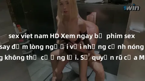 sex viet nam HD Xem ngay bộ phim sex milf hot nhất, làm say đắm lòng người với những cảnh nóng bỏng không thể cưỡng lại. Sự quyến rũ của MILF sẽ khiến bạn mãnh liệt!