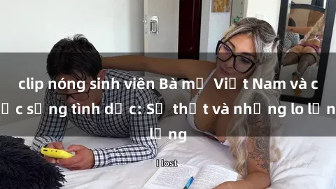 clip nóng sinh viên Bà mẹ Việt Nam và cuộc sống tình dục: Sự thật và những lo lắng