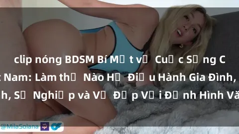 clip nóng BDSM Bí Mật về Cuộc Sống Của Các MILF Việt Nam: Làm thế Nào Họ Điều Hành Gia Đình, Sự Nghiệp và Vẻ Đẹp Với Định Hình Văn Hóa Đương Đại