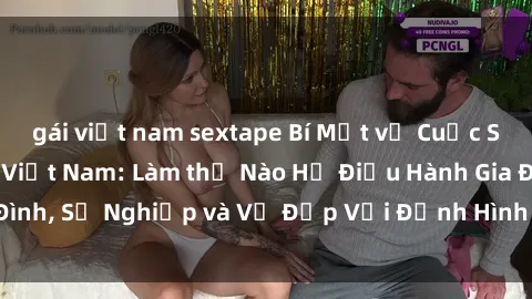 gái việt nam sextape Bí Mật về Cuộc Sống Của Các MILF Việt Nam: Làm thế Nào Họ Điều Hành Gia Đình, Sự Nghiệp và Vẻ Đẹp Với Định Hình Văn Hóa Đương Đại
