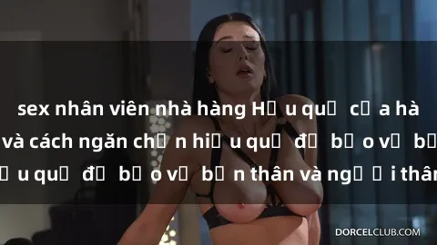 sex nhân viên nhà hàng Hậu quả của hành vi bạo dâm sex và cách ngăn chặn hiệu quả để bảo vệ bản thân và người thân