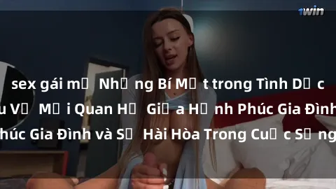 sex gái mỹ Những Bí Mật trong Tình Dục Gia Đình: Tìm Hiểu Về Mối Quan Hệ Giữa Hạnh Phúc Gia Đình và Sự Hài Hòa Trong Cuộc Sống Tình Dục