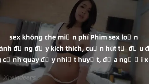 sex không che miễn phí Phim sex loạn luân Nhật Bản: Hành động đầy kích thích, cuốn hút từ đầu đến cuối. Những cảnh quay đầy nhiệt huyết, đưa người xem vào thế giới độc đáo của tình thân. Đừng bỏ lỡ!