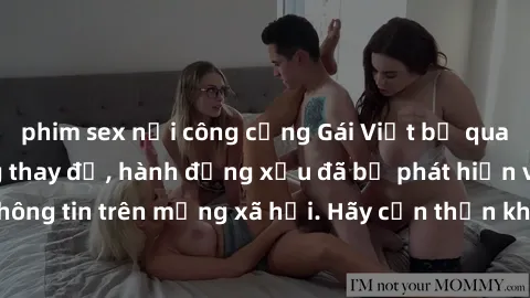 phim sex nơi công cộng Gái Việt bị quay lén trong phòng thay đồ, hành động xấu đã bị phát hiện và lộ thông tin trên mạng xã hội. Hãy cẩn thận khi thay đồ ở nơi công cộng!