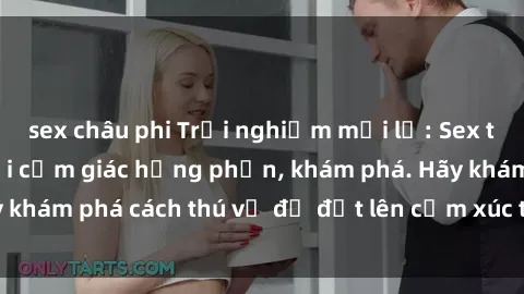sex châu phi Trải nghiệm mới lạ: Sex trong xe hơi đem lại cảm giác hưng phấn, khám phá. Hãy khám phá cách thú vị để đốt lên cảm xúc trong cuộc tình!