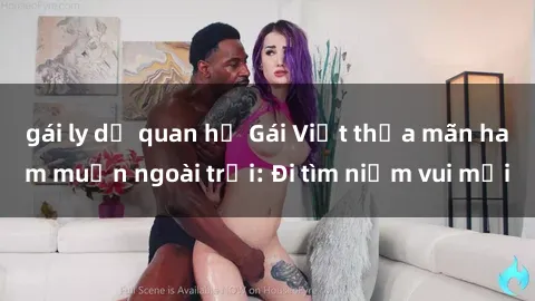 gái ly dị quan hệ Gái Việt thỏa mãn ham muốn ngoài trời: Đi tìm niềm vui mới