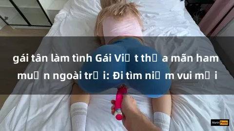 gái tân làm tình Gái Việt thỏa mãn ham muốn ngoài trời: Đi tìm niềm vui mới