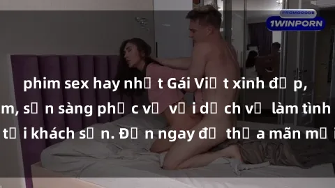 phim sex hay nhất Gái Việt xinh đẹp, nồng nàn tình cảm, sẵn sàng phục vụ với dịch vụ làm tình tại khách sạn. Đến ngay để thỏa mãn mọi khao khát của bạn!