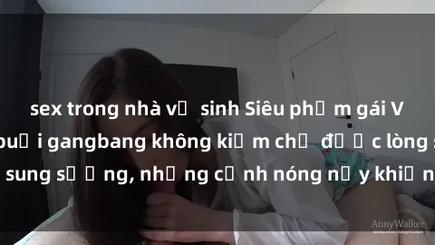 sex trong nhà vệ sinh Siêu phẩm gái Việt tham gia trong buổi gangbang không kiềm chế được lòng sung sướng, những cảnh nóng nảy khiến ai cũng phải mãn nhãn