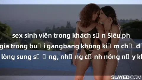 sex sinh viên trong khách sạn Siêu phẩm gái Việt tham gia trong buổi gangbang không kiềm chế được lòng sung sướng, những cảnh nóng nảy khiến ai cũng phải mãn nhãn