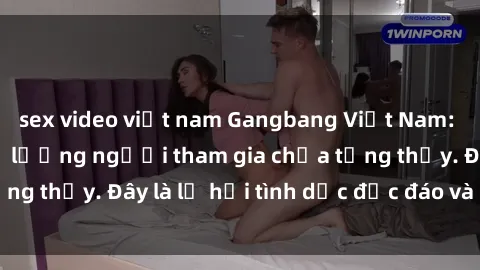 sex video việt nam Gangbang Việt Nam: Kỷ lục mới với số lượng người tham gia chưa từng thấy. Đây là lễ hội tình dục độc đáo và gây sốc.