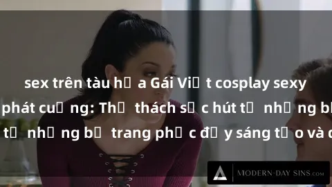 sex trên tàu hỏa Gái Việt cosplay sexy khiến fan hâm mộ phát cuồng: Thử thách sức hút từ những bộ trang phục đầy sáng tạo và quyến rũ!