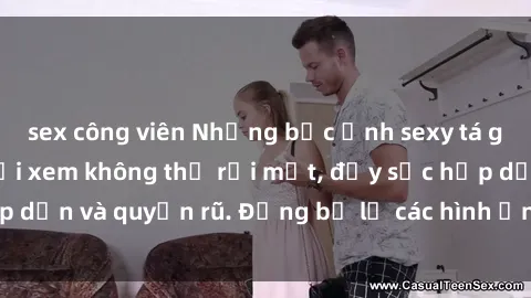sex công viên Những bức ảnh sexy tá gợi cảm khiến người xem không thể rời mắt, đầy sức hấp dẫn và quyến rũ. Đừng bỏ lỡ các hình ảnh nóng bỏng này!