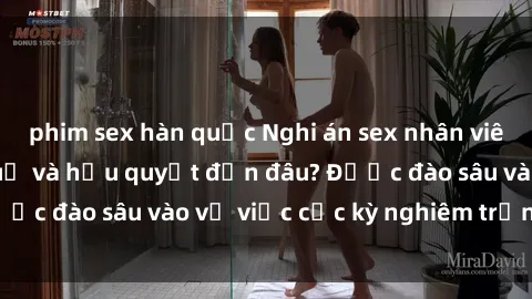 phim sex hàn quốc Nghi án sex nhân viên nhà hàng: Hậu quả và hậu quyết đến đâu? Được đào sâu vào vụ việc cực kỳ nghiêm trọng này.