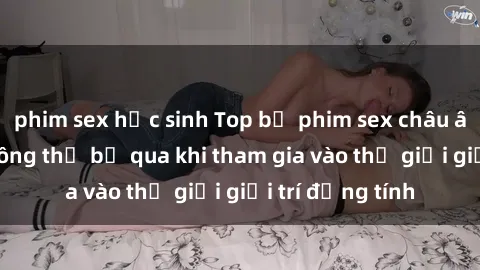 phim sex học sinh Top bộ phim sex châu âu nổi tiếng không thể bỏ qua khi tham gia vào thế giới giải trí đồng tính