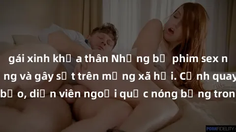 gái xinh khỏa thân Những bộ phim sex ngoại quốc nổi tiếng và gây sốt trên mạng xã hội. Cảnh quay táo bạo, diễn viên ngoại quốc nóng bỏng trong các tác phẩm đỉnh cao.
