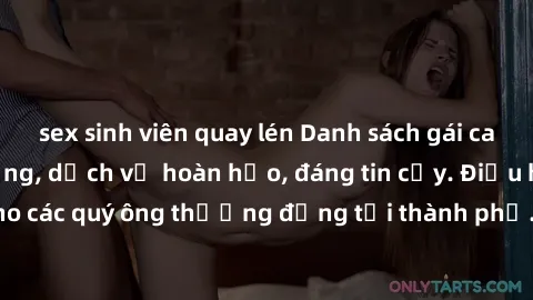 sex sinh viên quay lén Danh sách gái call girl vip chất lượng, dịch vụ hoàn hảo, đáng tin cậy. Điều hấp dẫn cho các quý ông thượng đẳng tại thành phố. Hãy nhấc máy và đặt lịch ngay!