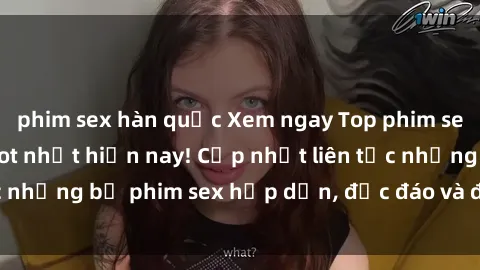 phim sex hàn quốc Xem ngay Top phim sex mới nhất đang hot nhất hiện nay! Cập nhật liên tục những bộ phim sex hấp dẫn, độc đáo và đầy kích thích.