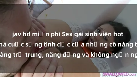 jav hd miễn phí Sex gái sinh viên hot nhất: Cùng khám phá cuộc sống tình dục của những cô nàng trẻ trung, năng động và không ngần ngại thử nghiệm!