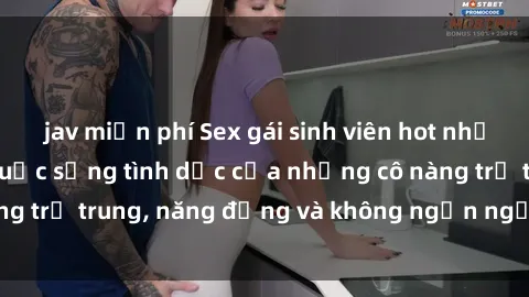 jav miễn phí Sex gái sinh viên hot nhất: Cùng khám phá cuộc sống tình dục của những cô nàng trẻ trung, năng động và không ngần ngại thử nghiệm!