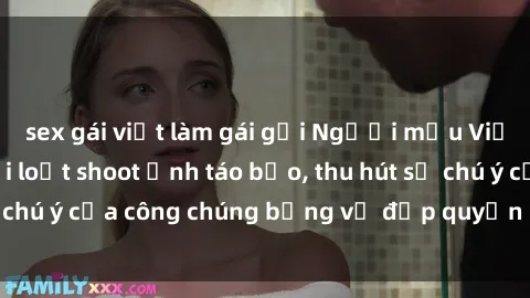 sex gái việt làm gái gọi Người mẫu Việt Nam gây sốt với loạt shoot ảnh táo bạo, thu hút sự chú ý của công chúng bằng vẻ đẹp quyến rũ và gợi cảm.