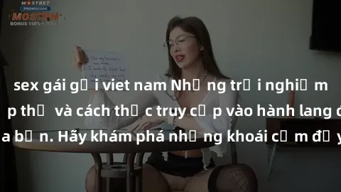 sex gái gọi viet nam Những trải nghiệm mới lạ với sex tập thể và cách thức truy cập vào hành lang đam mê của bạn. Hãy khám phá những khoái cảm đầy kích thích với tập thể hấp dẫn!