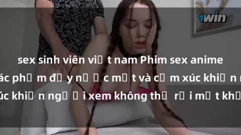 sex sinh viên việt nam Phim sex anime đỉnh cao: Những tác phẩm đầy nước mắt và cảm xúc khiến người xem không thể rời mắt khỏi màn hình