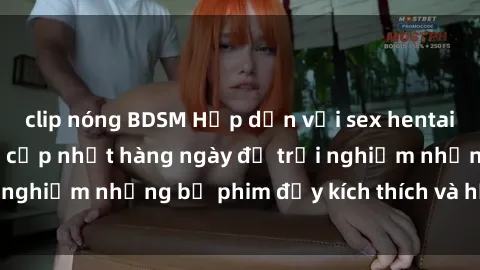 clip nóng BDSM Hấp dẫn với sex hentai vietsub mới nhất, cập nhật hàng ngày để trải nghiệm những bộ phim đầy kích thích và hấp dẫn.