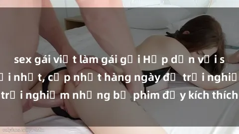 sex gái việt làm gái gọi Hấp dẫn với sex hentai vietsub mới nhất, cập nhật hàng ngày để trải nghiệm những bộ phim đầy kích thích và hấp dẫn.